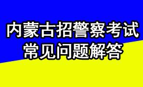 内蒙古招警察考试常见问题解答