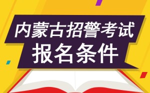 内蒙古招警考试报名条件